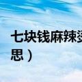 七块钱麻辣烫什么意思（七块钱麻辣烫是啥意思）