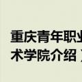 重庆青年职业技术学院简介（重庆青年职业技术学院介绍）