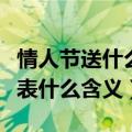 情人节送什么巧克力（情人节送什么巧克力代表什么含义）