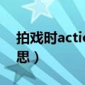 拍戏时action什么意思（拍戏时action的意思）