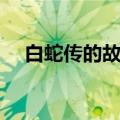 白蛇传的故事简介（白蛇传主要讲什么）