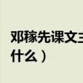 邓稼先课文主要内容（邓稼先课文主要内容是什么）