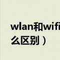 wlan和wifi有什么区别（wlan和wifi都有什么区别）