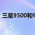 三星9500和9508的区别（网络模式一样吗）