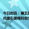 今日时讯：第五届“国际石墨烯日”活动完美落幕 强力联盟 共建石墨烯科创生态