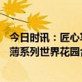 今日时讯：匠心写意 自然诗篇 Rado瑞士雷达表推出全新真薄系列世界花园合作款腕表