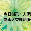 今日时讯：人保财险北京分公司积极响应政府号召参与台风暴雨大灾理赔服务专班