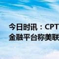 今日时讯：CPT Markets 外汇分析：边加息边放水，各大金融平台称美联储算盘太精明！