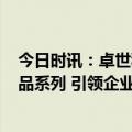 今日时讯：卓世科技重磅发布知识增强行业模型及MaaS产品系列 引领企业数字化变革新潮流