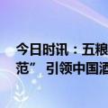 今日时讯：五粮液:亮相中国国际酒业博览会 提出“五个典范” 引领中国酒业高质量发展