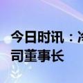 今日时讯：冷伟青任上海实业（集团）有限公司董事长