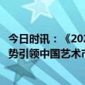 今日时讯：《2023中国艺术财富白皮书》正式发布！四大趋势引领中国艺术市场