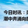 今日时讯：吴晓波点赞容声：在不同时代的浪潮中奔涌向前