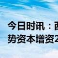 今日时讯：西部证券：拟以货币方式向西部优势资本增资2亿元