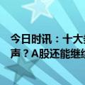 今日时讯：十大券商：密集政策落地后，地产行情已接近尾声？A股还能继续涨？