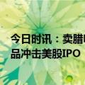 今日时讯：卖腊味等食品年入上亿美元，广东老字号荣业食品冲击美股IPO