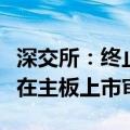 深交所：终止对菊乐股份首次公开发行股票并在主板上市审核