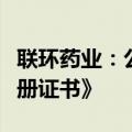 联环药业：公司获得醋酸阿比特龙片《药品注册证书》