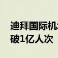 迪拜国际机场客流量快速增长，2027年将突破1亿人次