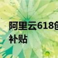 阿里云618创新加速季正式开售 推出5亿算力补贴