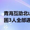 青海互助北山特长隧道塌方事故搜救结束，被困3人全部遇难