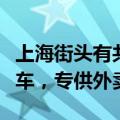 上海街头有共享电动车了？企业：是月租电动车，专供外卖员