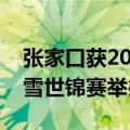 张家口获2029国际雪联单板滑雪和自由式滑雪世锦赛举办权