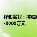 祥和实业：控股股东及其一致行动人计划增持股份4000万元-8000万元