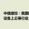 中信建投：我国新型工业化整体水平稳中有进建议关注工业设备上云等行业