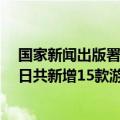 国家新闻出版署更新2024年进口网络游戏审批信息，6月5日共新增15款游戏