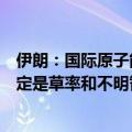 伊朗：国际原子能机构理事会通过一项针对伊朗的决议的决定是草率和不明智的