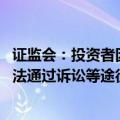 证监会：投资者因上市公司违法违规行为产生损失的 支持依法通过诉讼等途径维护自身合法权益