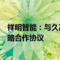 祥明智能：与久高电子、流透科技及翟中敏、曹燕萍签订战略合作协议