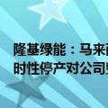 隆基绿能：马来西亚工厂均处于生产状态，越南电池工厂临时性停产对公司整体经营业绩影响较小