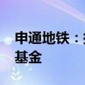 申通地铁：拟出资1.6亿元入伙申通金浦一期基金