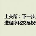 上交所：下一步上交所将持续加强程序化交易行为监管，促进程序化交易规范有序发展