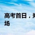 高考首日，郑州一监考老师因紧张跑错监考考场