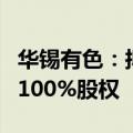 华锡有色：拟现金收购广西佛子矿业有限公司100%股权