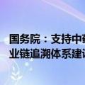 国务院：支持中药工业龙头企业全产业链布局 加快中药全产业链追溯体系建设