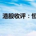 港股收评：恒指收跌0.59% 科指收跌1.78%