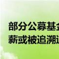 部分公募基金人士证实：行业内300万以上年薪或被追溯退还