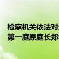 检察机关依法对最高人民法院审判委员会原委员、民事审判第一庭原庭长郑学林提起公诉