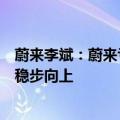 蔚来李斌：蔚来亏损在研发上，从三方面发力实现销量持续稳步向上