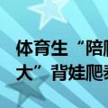 体育生“陪爬”火了：游客花518元，雇“男大”背娃爬泰山