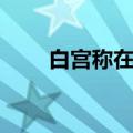 白宫称在北约国家部署约8万名美军