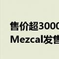 售价超3000元 特斯拉第二款龙舌兰酒Tesla Mezcal发售