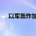 以军轰炸加沙地带中部，至少15人死亡