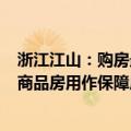 浙江江山：购房最高给予3万元契税补贴 鼓励国企收购存量商品房用作保障房