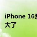 iPhone 16系列四款机模曝光：标准版相机更大了