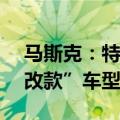 马斯克：特斯拉今年不会推出Model Y的“改款”车型